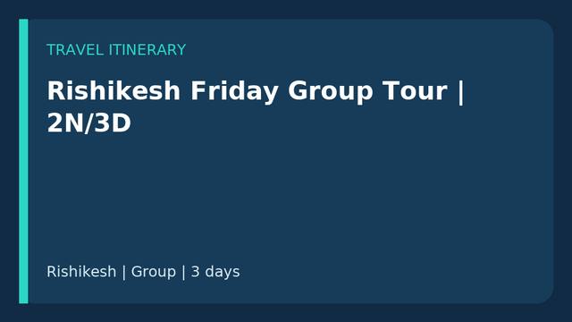 Rishikesh Friday Group Tour | 2N/3D travel experience